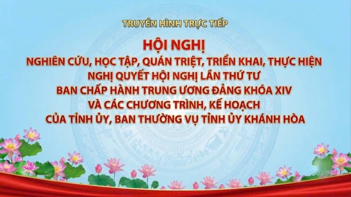 14 giờ ngày 28-10: Truyền hình trực tiếp Hội nghị nghiên cứu, học tập, quán triệt Nghị quyết Hội nghị Trung ương 4 khóa XIV và văn bản triển khai của tỉnh Khánh Hòa